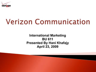 Verizon Communication International Marketing BU 611 Presented By Hani Khafajy April 23, 2009 