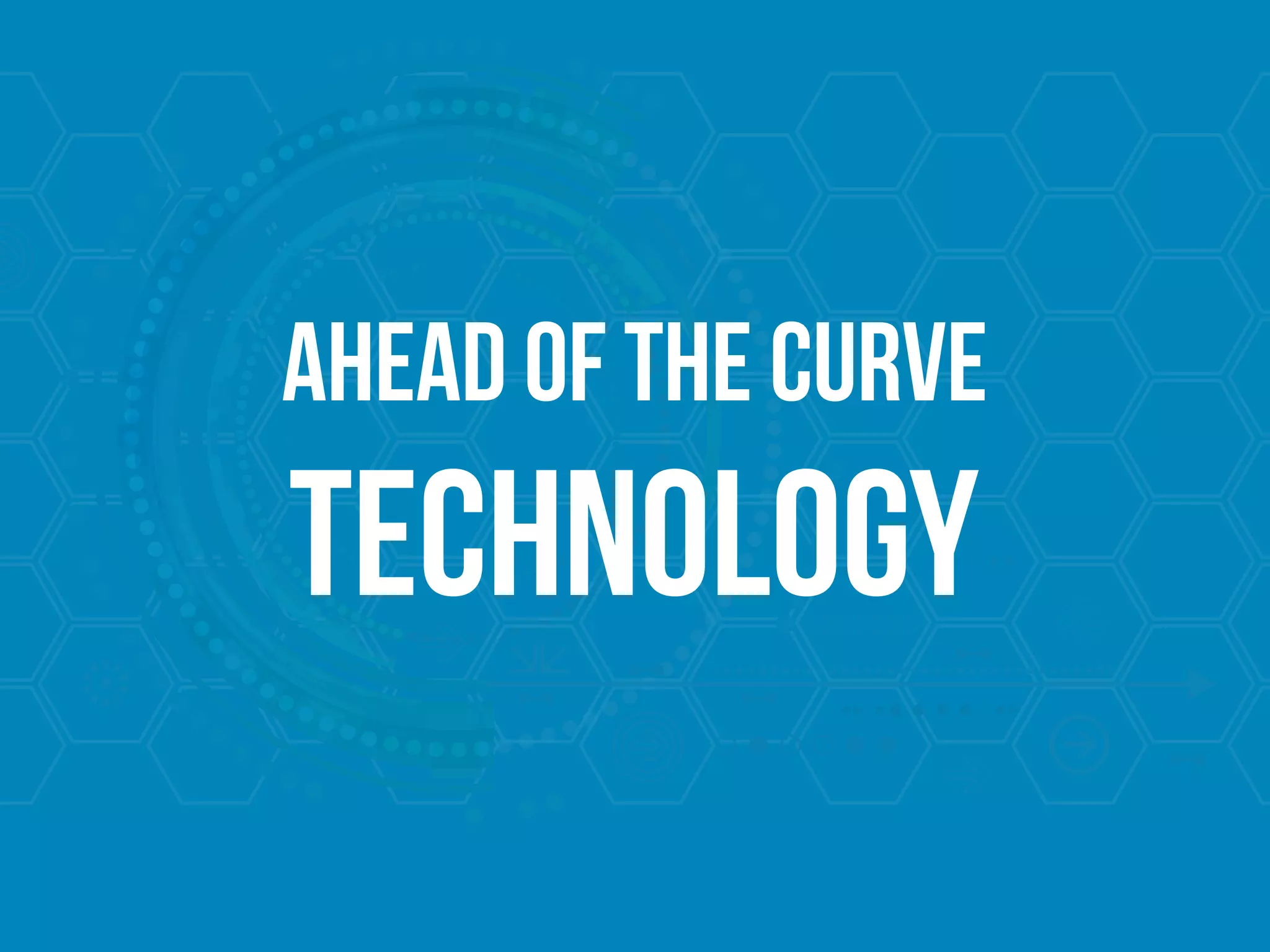 ahead of the curve
technology
 