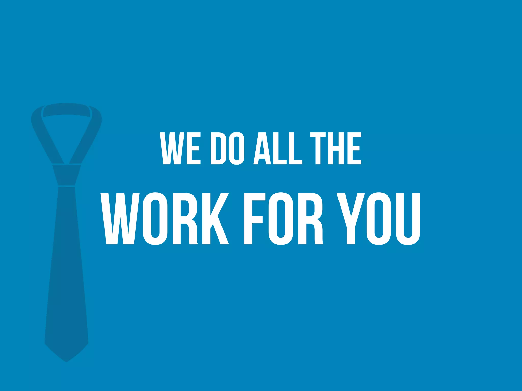 We Do all the
work for you
 