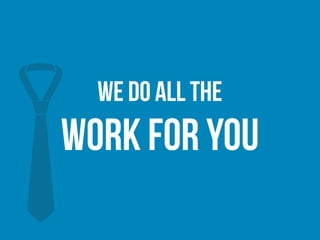 We Do all the
work for you
 