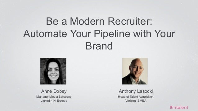 Be a Modern Recruiter: 
Automate Your Pipeline with Your 
Anne Dobey 
Manager Media Solutions 
LinkedIn N. Europe 
Brand 
...