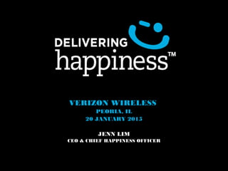 VERIZON WIRELESS
PEORIA, IL
20 JANUARY 2015
JENN LIM
CEO & CHIEF HAPPINESS OFFICER
 