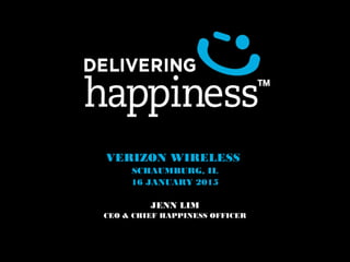 VERIZON WIRELESS
SCHAUMBURG, IL
16 JANUARY 2015
JENN LIM
CEO & CHIEF HAPPINESS OFFICER
 