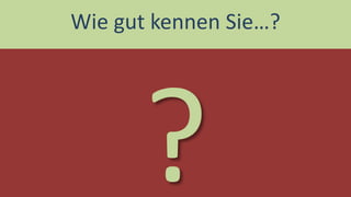 Wie gut kennen Sie…?  