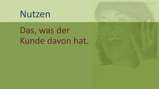 Bilder: Fotolia.com 
Nutzen 
Das, was der Kunde davon hat.  