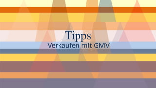 Tipps 
Verkaufen mit GMV  