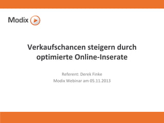 Verkaufschancen steigern durch
optimierte Online-Inserate
Referent: Derek Finke
Modix Webinar am 05.11.2013

1

 