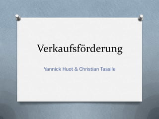 Verkaufsförderung
 Yannick Huot & Christian Tassile
 