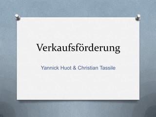 Verkaufsförderung
Yannick Huot & Christian Tassile
 