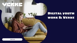 Digital youth
work & Verke
VERKE 2022
 