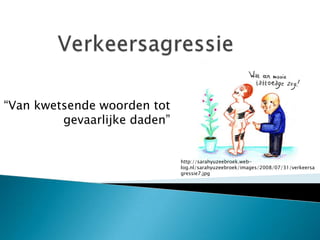 Verkeersagressie “Van kwetsende woorden tot gevaarlijke daden” http://sarahyuzeebroek.web-log.nl/sarahyuzeebroek/images/2008/07/31/verkeersagressie7.jpg 