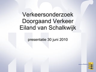 Verkeersonderzoek  Doorgaand Verkeer  Eiland van Schalkwijk presentatie 30 juni 2010 