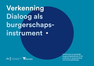 Verkenning van gevoelige
burgerschapskwesties in het
onderwijs in samenwerking
met lerarenopleidingen
Verkenning
Dialoog als
burgerschaps­
instrument
 