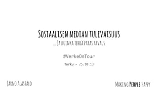 Sosiaalisen median tulevaisuus
… Ja kuinka tehdä paras arvaus
#VerkeOnTour

Turku - 25.10.13

Jarno Alastalo

 