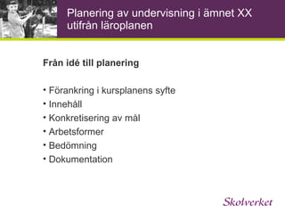 Vilket stöd erbjuder Skolverket? Nya   läroplaner Konferenser för Huvudmän Rektorer Nyckelpersoner Filmer Film om de samlade   läroplanerna Ämnesfilmer Stödmaterial Värdegrund Entreprenörskap Kommentarmaterial Diskussionsunderlag 
