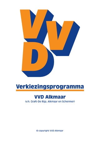 Verkiezingsprogramma 
VVD Alkmaar 
(v.h. Graft-De Rijp, Alkmaar en Schermer) 
© copyright VVD Alkmaar 
 