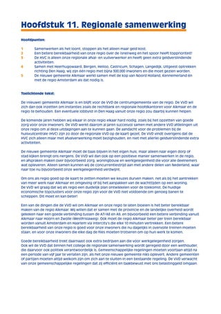 Hoofdstuk 11. Regionale samenwerking 
Hoofdpunten: 
1 Samenwerken als het loont, stoppen als het alleen maar geld kost. 
2 Een betere bereikbaarheid van onze regio over de (snel)weg en het spoor heeft topprioriteit! 
3 De HVC is alleen onze regionale afval- en vuilverwerker en heeft geen extra geldverslindende 
activiteiten. 
4 Samen met Heerhugowaard, Bergen, Heiloo, Castricum, Schagen, Langedijk, Uitgeest optrekken 
richting Den Haag; wij zijn één regio met bijna 300.000 inwoners en die moet gezien worden. 
5 De nieuwe gemeente Alkmaar werkt samen met de kop van Noord Holland, Kennemerland èn 
met de regio Amsterdam als dat nodig is. 
Toelichtende tekst: 
De (nieuwe) gemeente Alkmaar is en blijft voor de VVD de centrumgemeente van de regio. De VVD wil 
zich dan ook inzetten om instanties zoals de rechtbank en regionale hoofdkantoren voor Alkmaar en de 
regio te behouden. Een eventuele lobbyist in Den Haag vanuit onze regio zou daarbij kunnen helpen. 
De komende jaren hebben wij elkaar in onze regio elkaar hard nodig, zoals bij het opzetten van goede 
zorg voor onze inwoners. De VVD werkt daarom al jaren succesvol samen met andere VVD afdelingen uit 
onze regio om al deze uitdagingen aan te kunnen gaan. De aandacht voor de problemen bij de 
huisvuilcentrale (HVC) zijn zo door de regionale VVD op de kaart gezet. De VVD vindt overigens dat de 
HVC zich alleen maar met afvalverwerking moet bezighouden, en niet met allerlei geldverslindende extra 
activiteiten. 
De nieuwe gemeente Alkmaar moet de baas blijven in het eigen huis, maar alleen naar eigen dorp of 
stad kijken brengt ons nergens. De VVD wil dan ook op een positieve manier samenwerken in de regio, 
en afspraken maken over bijvoorbeeld zorg, woningbouw en werkgelegenheid die voor alle deelnemers 
wat opleveren. Alleen samen kunnen wij de concurrentiestrijd aan met andere delen van Nederland, waar 
naar toe nu bijvoorbeeld onze werkgelegenheid verdwijnt. 
Om ons als regio goed op de kaart te zetten moeten we keuzes durven maken, net als bij het aantrekken 
van meer werk naar Alkmaar en omgeving of bij het aanpakken van de wachttijden op een woning. 
De VVD wil graag dat wij als regio een duidelijk plan ontwikkelen voor de toekomst. De huidige 
economische topclusters voor onze regio zijn voor de VVD niet voldoende om genoeg banen te 
scheppen. Dit moet en kan beter! 
Een van de dingen die de VVD wil om Alkmaar en onze regio te laten bloeien is het beter bereikbaar 
maken van de regio Alkmaar. Wij willen dat er samen met de provincie en de landelijke overheid wordt 
gekeken naar een goede verbinding tussen de A7/A8 en A9, en bijvoorbeeld een betere verbinding vanuit 
Alkmaar naar Hoorn en Zwolle (Westfrisiaweg). Ook moet de regio Alkmaar beter per trein bereikbaar 
worden vanuit Amsterdam en Haarlem via intercity’s die elke 10 minuten vertrekken. Een betere 
bereikbaarheid van onze regio is goed voor onze inwoners die nu dagelijks in overvolle treinen moeten 
staan, en voor onze inwoners die elke dag de files moeten trotseren om op hun werk te komen. 
Goede bereikbaarheid trekt daarnaast ook extra bedrijven aan die voor werkgelegenheid zorgen. 
Ook wil de VVD dat binnen het college de regionale samenwerking wordt geregeld door een wethouder, 
die daarvoor ook politiek verantwoordelijk is. Gemeenschappelijke regelingen moeten voortaan altijd na 
een periode van vijf jaar te verlaten zijn, als het onze nieuwe gemeente niks oplevert. Andere gemeenten 
of partijen moeten altijd welkom zijn om zich aan te sluiten in een bestaande regeling. De VVD verwacht 
van onze gemeenschappelijke regelingen dat zij efficiënt en taakbewust met ons belastinggeld omgaan. 
 