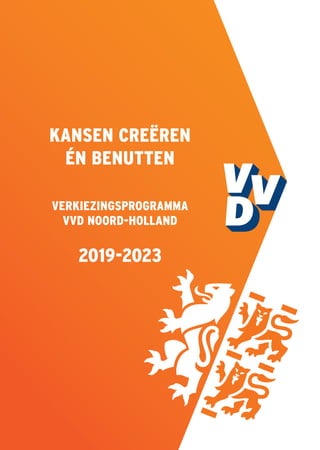 KANSEN CREËREN
ÉN BENUTTEN
VERKIEZINGSPROGRAMMA
VVD NOORD-HOLLAND
2019-2023
 