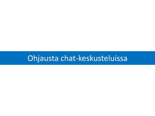 Ohjausta chat-keskusteluissa
 