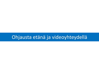 Ohjausta etänä ja videoyhteydellä
 