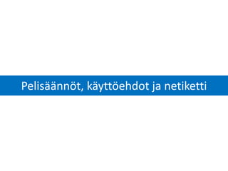 Pelisäännöt, käyttöehdot ja netiketti
 