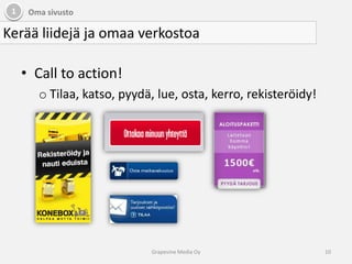 Call to action!Tilaa, katso, pyydä, lue, osta, kerro, rekisteröidy!1Oma sivustoKerää liidejä ja omaa verkostoa10Grapevine Media Oy