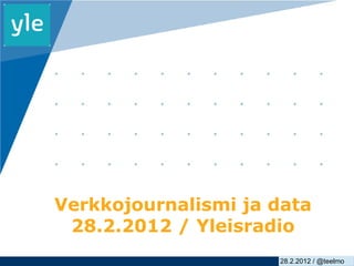 Verkkojournalismi ja data
 28.2.2012 / Yleisradio
                     28.2.2012 / @teelmo
                             www.company.com
 