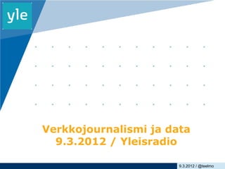 Verkkojournalismi ja data
  9.3.2012 / Yleisradio

                       9.3.2012 /www.company.com
                                 @teelmo
 