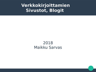 Verkkokirjoittamien
Sivustot, Blogit
2018
Maikku Sarvas
 