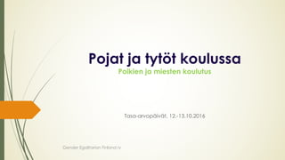 Pojat ja tytöt koulussa
Poikien ja miesten koulutus
Tasa-arvopäivät, 12.-13.10.2016
Gender Egalitarian Finland ry
 