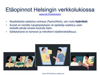 Etäopinnot Helsingin verkkolukiossa
www.hel.fi/verkkolukio
• Reaaliaikaista opiskelua verkossa (Teams/Meet), osin myös hyb...