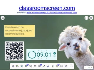 classroomscreen.com
Lue lisää: www.matleenalaakso.fi/2019/02/classroomscreen.html
 