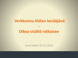 Verkkosivu liidien kerääjänä
-
Oikea sisältö ratkaisee
Lena Halén 25.11.2015
 