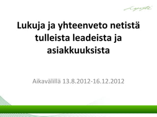 Lukuja ja yhteenveto netistä
    tulleista leadeista ja
       asiakkuuksista

   Aikavälillä 13.8.2012-16.12.2012
 