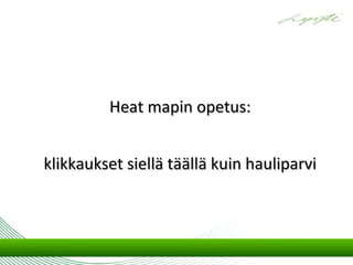 Heat mapin opetus:


klikkaukset siellä täällä kuin hauliparvi
 