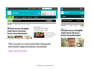 © Grapevine Media Oy
http://yle.fi/uutiset/
Ylen sivusto on hyvä esimerkki loistavasti
toimivasta responsiivisesta sivustosta.
 