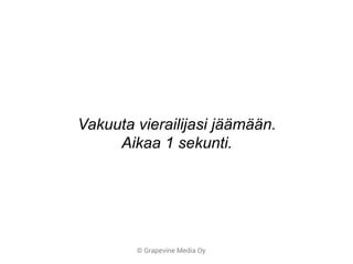 © Grapevine Media Oy
Vakuuta vierailijasi jäämään.
Aikaa 1 sekunti.
 