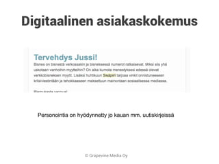 © Grapevine Media Oy
Digitaalinen asiakaskokemus
Personointia on hyödynnetty jo kauan mm. uutiskirjeissä
 