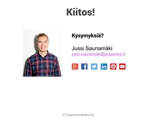 © Grapevine Media Oy
Kysymyksiä?
Jussi Saunamäki
jussi.saunamaki@grapevine.fi
Kiitos!
 