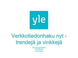 Verkkotiedonhaku nyt -
trendejä ja vinkkejä
Pia-Tuulia Pietilä
Yle Arkisto
17.09.2015
 