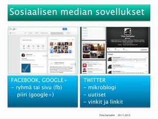 FACEBOOK, GOOGLE+
- ryhmä tai sivu (fb)
- piiri (google+)

TWITTER
- mikroblogi
- uutiset
- vinkit ja linkit
Tiina Sarisalmi

20.11.2013

 