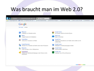 Was braucht man im Web 2.0?
• Und was sonst noch?
  – Google „mehr“
  – Google Alerts - Interessante neue Inhalte im Web
    verfolgen
 