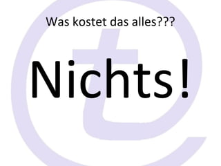 Was kostet das alles???




Nichts!
 