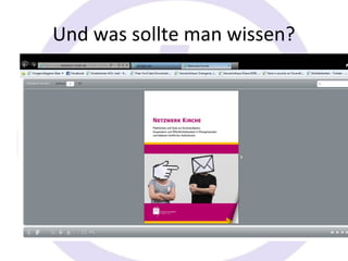 Und was sollte man wissen?
• Wie Funktioniert es?
• Was kann ich damit machen?
• Was man nicht macht ?
    • Tipp :http://www.erzbistum-
      koeln.de/medien/medienkompetenz/netzwerk-
      kirche/index.html#/1/
 