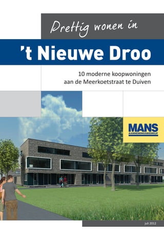 Prettig wonen in

’t Nieuwe Droo
          10 moderne koopwoningen
     aan de Meerkoetstraat te Duiven




                                 juli 2012
 