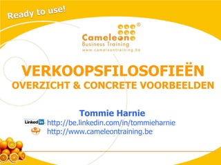 VERKOOPSFILOSOFIEËN
OVERZICHT & CONCRETE VOORBEELDEN

              Tommie Harnie
     http://be.linkedin.com/in/tommieharnie
     http://www.cameleontraining.be
 