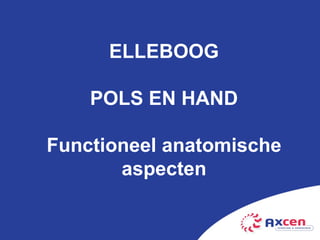 ELLEBOOG POLS EN HAND Functioneel anatomische aspecten 