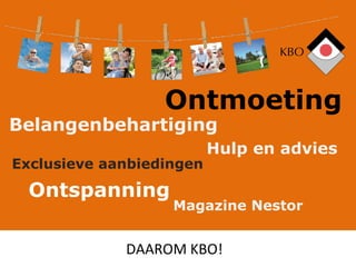 Ontmoeting   Belangenbehartiging   Hulp en advies   Exclusieve aanbiedingen   Ontspanning   Magazine Nestor   DAAROM KBO!  