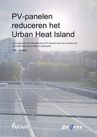 PV-panelen
reduceren het
Urban Heat Island
Een onderzoek naar het gebruik van PV-panelen voor een reductie
van het Urban Heat Island effect in Nederland.
S.W.J. Keetels
 