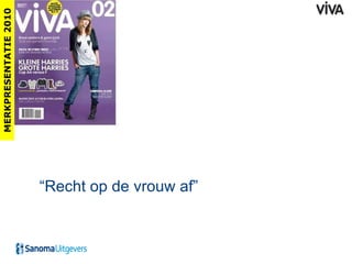 “ Recht op de vrouw af” MERKPRESENTATIE 2010 